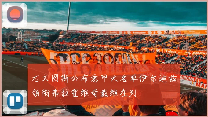 尤文图斯公布意甲大名单伊尔迪兹领衔弗拉霍维奇戴维在列